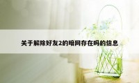 关于解除好友2的暗网存在吗的信息