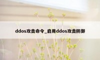 ddos攻击命令_启用ddos攻击防御