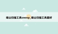 端口扫描工具snoop_端口扫描工具最好