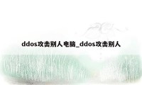 ddos攻击别人电脑_ddos攻击别人