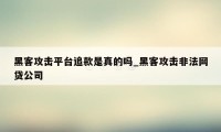 黑客攻击平台追款是真的吗_黑客攻击非法网贷公司