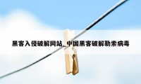 黑客入侵破解网站_中国黑客破解勒索病毒