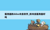 服务器防ddos攻击软件_防攻击服务器好吗