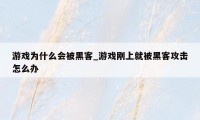游戏为什么会被黑客_游戏刚上就被黑客攻击怎么办
