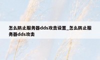 怎么防止服务器dds攻击设置_怎么防止服务器dds攻击