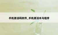 手机激活码软件_手机激活木马程序