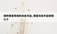 四种黑客常用的攻击手段_黑客攻击手段有哪几个