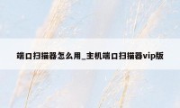 端口扫描器怎么用_主机端口扫描器vip版