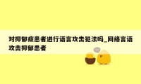 对抑郁症患者进行语言攻击犯法吗_网络言语攻击抑郁患者
