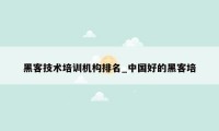 黑客技术培训机构排名_中国好的黑客培
