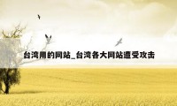 台湾用的网站_台湾各大网站遭受攻击
