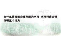 为什么修改器会被判断为木马_木马程序会修改哪三个地方