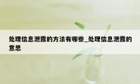 处理信息泄露的方法有哪些_处理信息泄露的意思