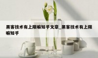 黑客技术有上限嘛知乎文章_黑客技术有上限嘛知乎