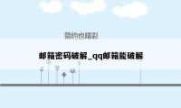 邮箱密码破解_qq邮箱能破解