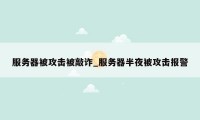 服务器被攻击被敲诈_服务器半夜被攻击报警