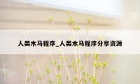 人类木马程序_人类木马程序分享资源