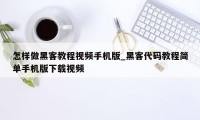 怎样做黑客教程视频手机版_黑客代码教程简单手机版下载视频
