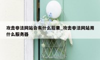 攻击非法网站会有什么后果_攻击非法网站用什么服务器