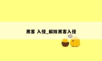 黑客 入侵_解除黑客入侵