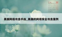 美国网络攻击手段_美国的网络安全攻击案例