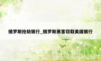 俄罗斯抢劫银行_俄罗斯黑客窃取美国银行