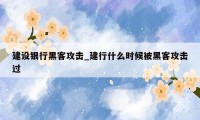 建设银行黑客攻击_建行什么时候被黑客攻击过
