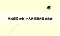 网站遭受攻击_个人网站服务器被攻击