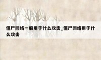 僵尸网络一般用于什么攻击_僵尸网络用于什么攻击
