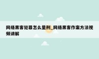 网络黑客犯罪怎么量刑_网络黑客作案方法视频讲解
