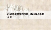 gta5线上黑客的作用_gta5线上黑客入侵