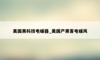 美国黑科技电暖器_美国产黑客电暖风