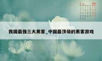 我国最强三大黑客_中国最顶级的黑客游戏