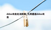 ddos攻击无法防御_九阴遭遇ddos攻击