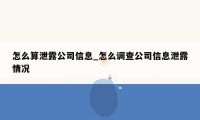 怎么算泄露公司信息_怎么调查公司信息泄露情况