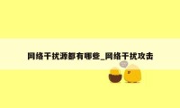 网络干扰源都有哪些_网络干扰攻击