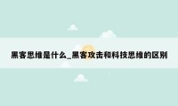 黑客思维是什么_黑客攻击和科技思维的区别