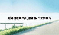 服务器遭受攻击_服务器ecs受到攻击