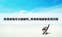 网易邮箱可以破解吗_网易邮箱破解密保问题