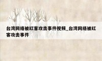 台湾网络被红客攻击事件视频_台湾网络被红客攻击事件