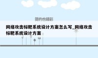 网络攻击标靶系统设计方案怎么写_网络攻击标靶系统设计方案
