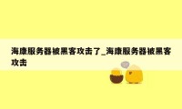 海康服务器被黑客攻击了_海康服务器被黑客攻击