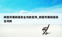 网警开展网络安全攻防宣传_网警开展网络安全攻防