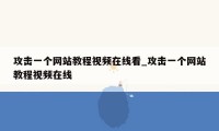 攻击一个网站教程视频在线看_攻击一个网站教程视频在线