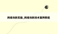 网络攻防实操_网络攻防技术案例教程