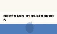 网站黑客攻击技术_黑客网络攻击武器视频网站