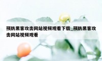 预防黑客攻击网站视频观看下载_预防黑客攻击网站视频观看
