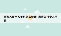 黑客入侵个人手机怎么处理_黑客入侵个人手机