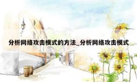 分析网络攻击模式的方法_分析网络攻击模式