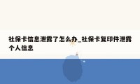 社保卡信息泄露了怎么办_社保卡复印件泄露个人信息
